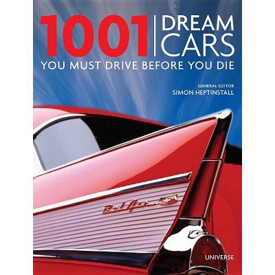 1001 Dream Cars You Must Drive Before You Die - by  Simon Heptinstall (Hardcover)