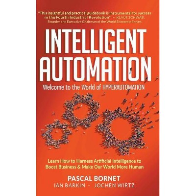 Intelligent Automation: Welcome to the World of Hyperautomation: Learn How to Harness Artificial Intelligence to Boost Business & Make Our World More