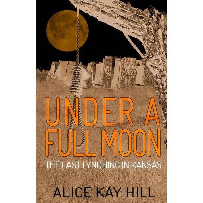 Under A Full Moon - by  Alice Kay Hill (Paperback)