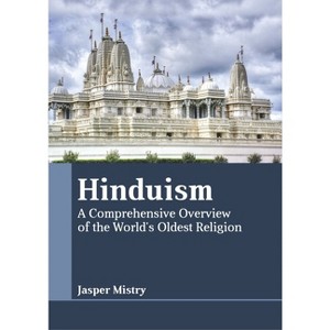 Hinduism: A Comprehensive Overview of the World's Oldest Religion - by  Jasper Mistry (Hardcover) - 1 of 1