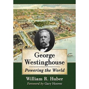 George Westinghouse - by  William R Huber (Paperback) - 1 of 1