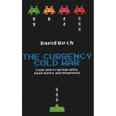 The Currency Cold War - by  David Birch (Hardcover)