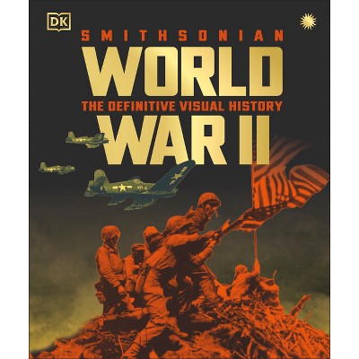 World War II the Definitive Visual History - (DK Definitive Visual Histories) by  DK (Hardcover)