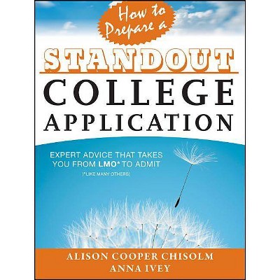 How to Prepare a Standout College Application - by  Alison Cooper Chisolm & Anna Ivey (Paperback)