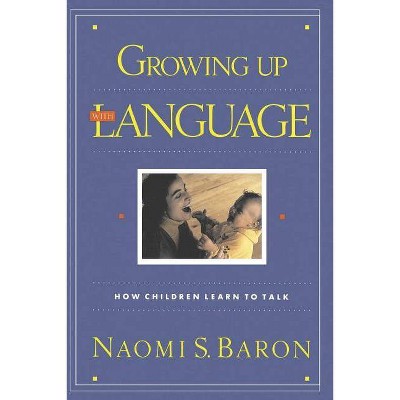 Growing Up with Language - by  Naomi S Baron (Paperback)