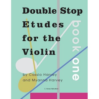 Double Stop Etudes for the Violin, Book One - by  Cassia Harvey & Myanna Harvey (Paperback)