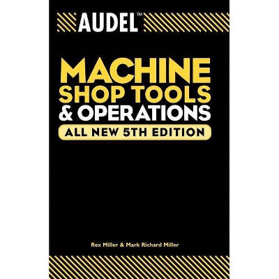 Audel Machine Shop Tools and Operations, All New 5th Edition - (Audel Technical Trades) by  Rex Miller (Paperback)