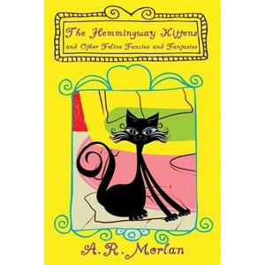The Hemingway Kittens and Other Feline Fancies and Fantasies - by  A R Morlan (Paperback) - 1 of 1