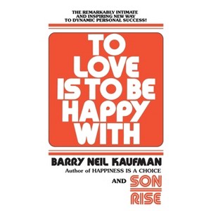 To Love Is to Be Happy With - by  Barry Neil Kaufman (Paperback) - 1 of 1