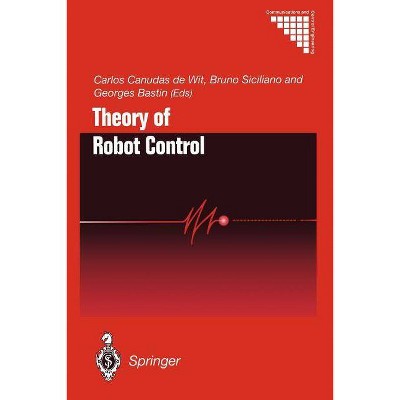 Theory of Robot Control - (Communications and Control Engineering) by  Carlos Canudas De Wit & Bruno Siciliano & Georges Bastin (Paperback)