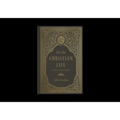 On the Christian Life - by  John Calvin (Hardcover)