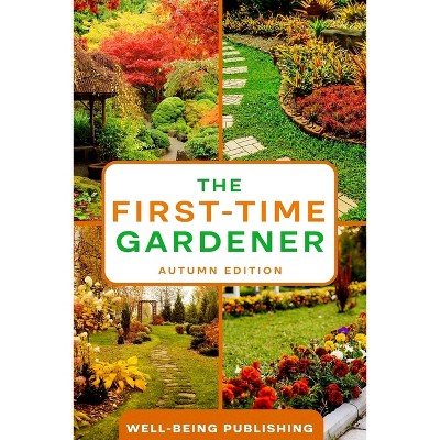 The First-Time Gardener - by  Well-Being Publishing (Paperback)