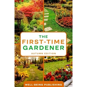 The First-Time Gardener - by  Well-Being Publishing (Paperback) - 1 of 1