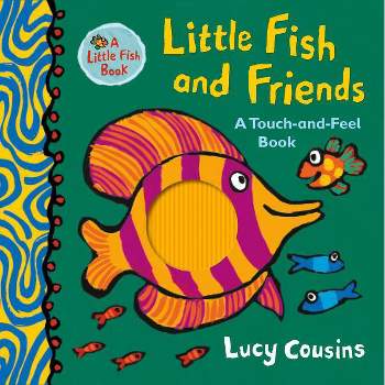 Little Fish and Friends: A Touch-And-Feel Book - by  Lucy Cousins (Hardcover)