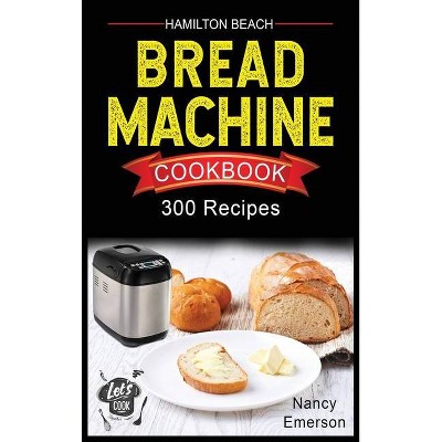 Hamilton Beach Bread Machine Cookbook - by  Nancy Emerson (Hardcover)