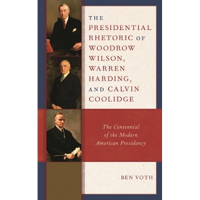 The Presidential Rhetoric of Woodrow Wilson, Warren Harding, and Calvin Coolidge - by  Ben Voth (Hardcover)