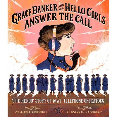 Grace Banker and Her Hello Girls Answer the Call - by  Claudia Friddell (Hardcover)