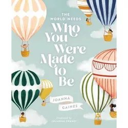 The World Needs Who You Were Made to Be - by Joanna Gaines (Hardcover)