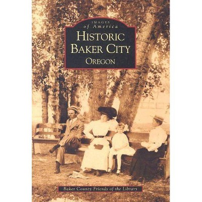  Historic Baker City, Oregon - (Images of America) (Paperback) 