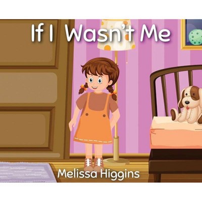 If I Wasn't Me - by  Melissa Higgins (Hardcover)