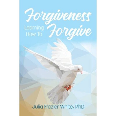 Forgiveness - 3rd Edition by  Julia Frazier White (Paperback)