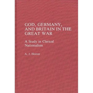 God, Germany, and Britain in the Great War - by  Arlie J Hoover & A J Hoover (Hardcover) - 1 of 1