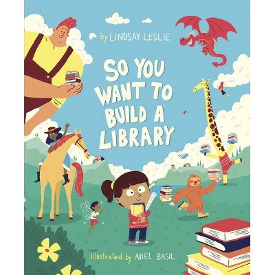 So You Want to Build a Library - by  Lindsay Leslie (Hardcover)