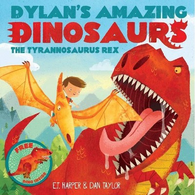 Dylan's Amazing Dinosaur: The Tyrannosaurus Rex - (Dylan's Amazing Dinosaurs) by  E T Harper & Dan Taylor (Paperback)