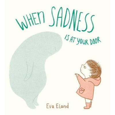 When Sadness Is at Your Door - by  Eva Eland (Hardcover)