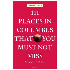 111 Places in Columbus That You Must Not Miss - by  Sandra Gurvis (Paperback) - 1 of 1