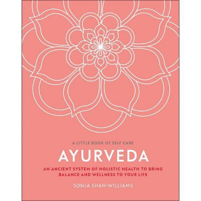 Ayurveda - (A Little Book of Self Care) by  Sonja Shah-Williams (Hardcover)