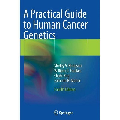 A Practical Guide to Human Cancer Genetics - 4th Edition by  Shirley V Hodgson & William D Foulkes & Charis Eng & Eamonn R Maher (Paperback)