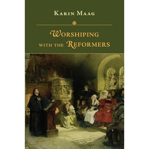 Worshiping with the Reformers - by  Karin Maag (Paperback) - 1 of 1