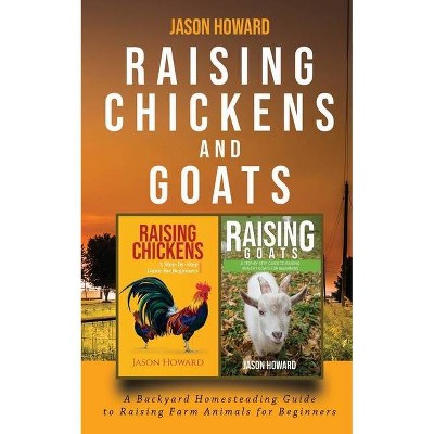 Raising Chickens and Goats - by  Jason Howard (Paperback)