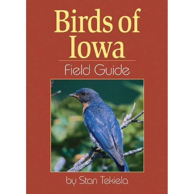 Birds of Iowa Field Guide - (Bird Identification Guides) by  Stan Tekiela (Paperback)