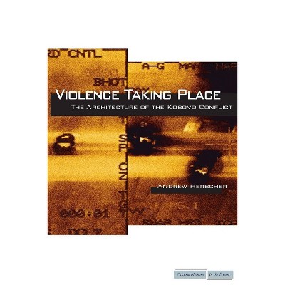 Violence Taking Place - (Cultural Memory in the Present) by  Andrew Herscher (Paperback)