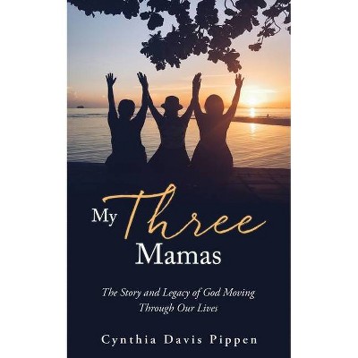 My Three Mamas - by  Cynthia Davis Pippen (Paperback)