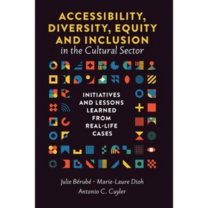 Accessibility, Diversity, Equity and Inclusion in the Cultural Sector - by  Julie Bérubé & Marie-Laure Dioh & Antonio C Cuyler (Hardcover) - 1 of 1