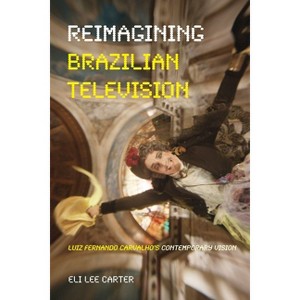 Reimagining Brazilian Television - (Latinx and Latin American Profiles) by  Eli Carter (Paperback) - 1 of 1