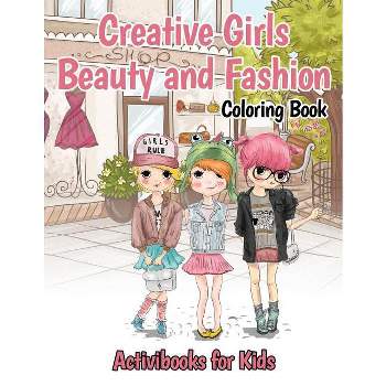 Creative Girls Beauty and Fashion Coloring Book - by  Activibooks For Kids (Paperback)