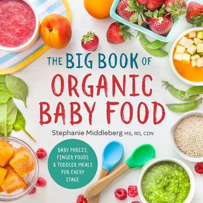 The Big Book of Organic Baby Food - (Organic Foods for Baby and Toddler) by  Stephanie Middleberg (Paperback)