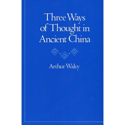 Three Ways of Thought in Ancient China - by  Arthur Waley (Paperback)