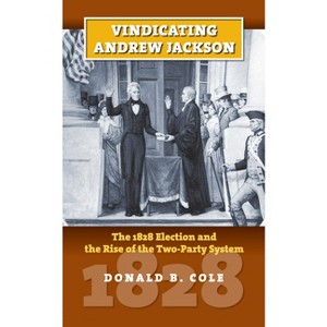 Vindicating Andrew Jackson - (American Presidential Elections) by  Donald B Cole (Hardcover) - 1 of 1
