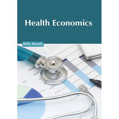 Health Economics - by  Bella Moody (Hardcover)