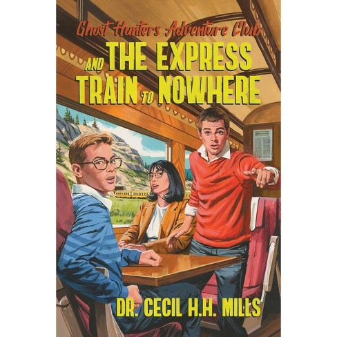 Ghost Hunters Adventure Club And The Express Train To Nowhere By Cecil H H Mills Hardcover Target