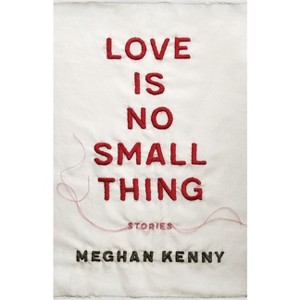 Love Is No Small Thing - (Yellow Shoe Fiction) by  Meghan Kenny (Paperback) - 1 of 1