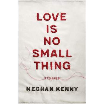 Love Is No Small Thing - (Yellow Shoe Fiction) by  Meghan Kenny (Paperback)
