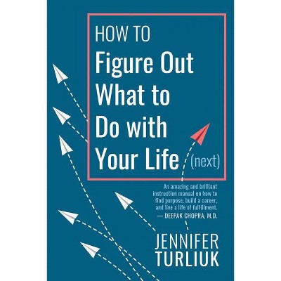 How to Figure Out What to Do with Your Life (Next) - by  Jennifer Turliuk (Paperback)