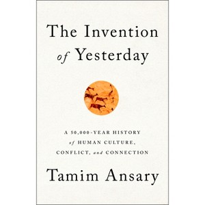 The Invention of Yesterday - by  Tamim Ansary (Paperback) - 1 of 1