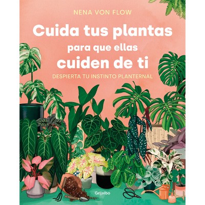 Cuida Tus Plantas Para Que Ellas Cuiden de Ti: Despierta Tu Instinto Planternal / Take Care of Your Plants So That They Take Care of You: Awaken Your